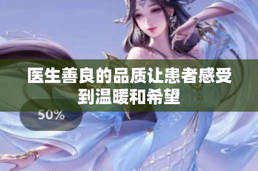 医生善良的品质让患者感受到温暖和希望