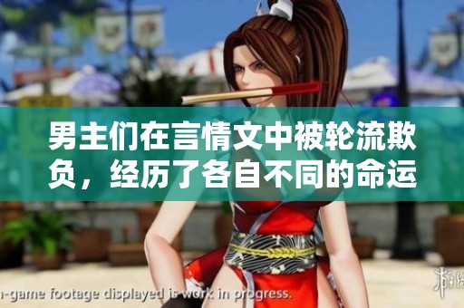 男主们在言情文中被轮流欺负，经历了各自不同的命运与挑战。