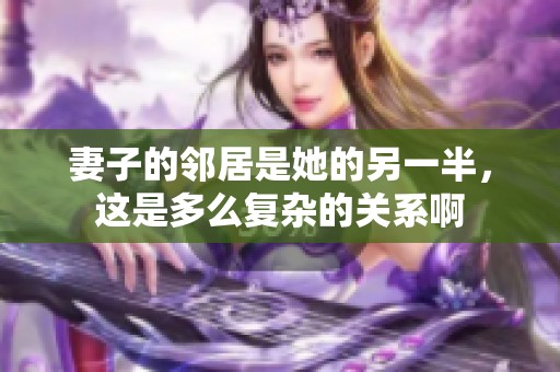 妻子的邻居是她的另一半，这是多么复杂的关系啊