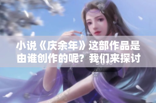 小说《庆余年》这部作品是由谁创作的呢？我们来探讨一下。