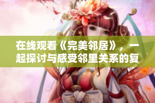 在线观看《完美邻居》，一起探讨与感受邻里关系的复杂性