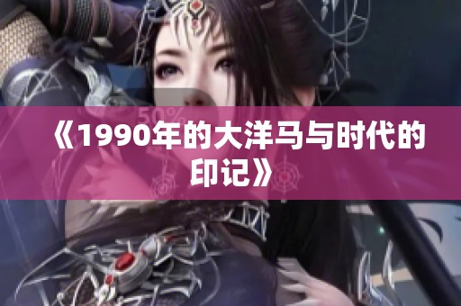 《1990年的大洋马与时代的印记》