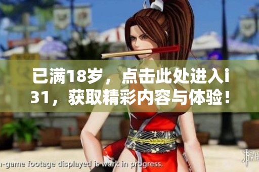 已满18岁，点击此处进入i31，获取精彩内容与体验！