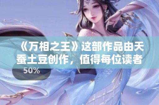 《万相之王》这部作品由天蚕土豆创作，值得每位读者细细品味与探索