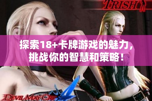 探索18+卡牌游戏的魅力，挑战你的智慧和策略！