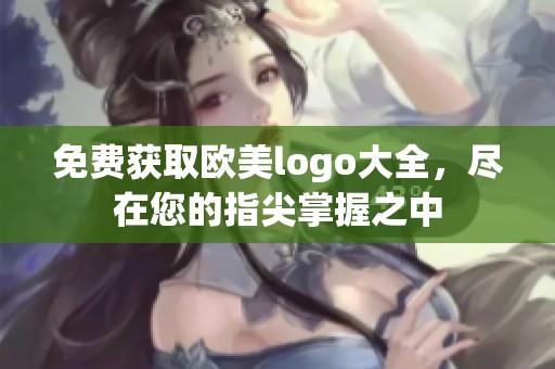 免费获取欧美logo大全，尽在您的指尖掌握之中