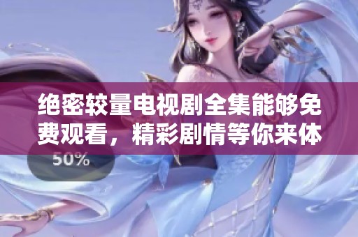 绝密较量电视剧全集能够免费观看，精彩剧情等你来体验！