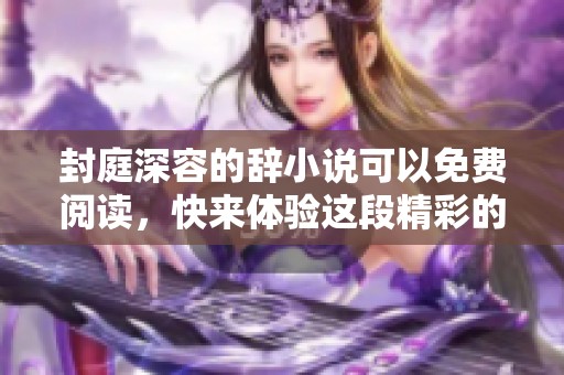 封庭深容的辞小说可以免费阅读，快来体验这段精彩的故事吧！
