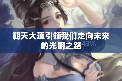 朝天大道引领我们走向未来的光明之路
