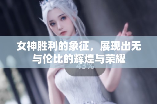 女神胜利的象征，展现出无与伦比的辉煌与荣耀