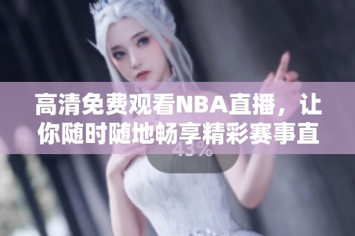 高清免费观看NBA直播，让你随时随地畅享精彩赛事直播。
