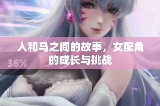 人和马之间的故事，女配角的成长与挑战