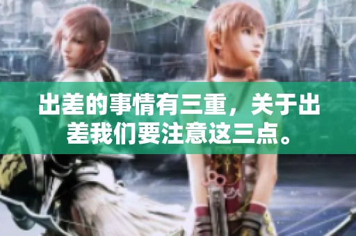 出差的事情有三重，关于出差我们要注意这三点。