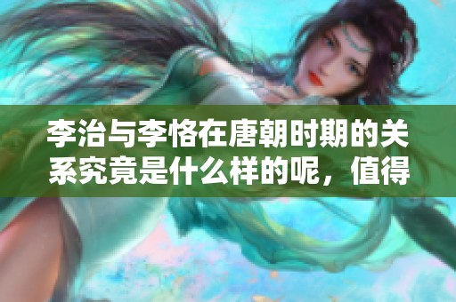 李治与李恪在唐朝时期的关系究竟是什么样的呢，值得深入探讨一下