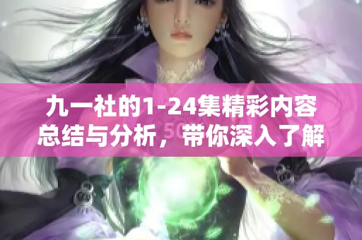 九一社的1-24集精彩内容总结与分析，带你深入了解每一集的亮点与故事发展