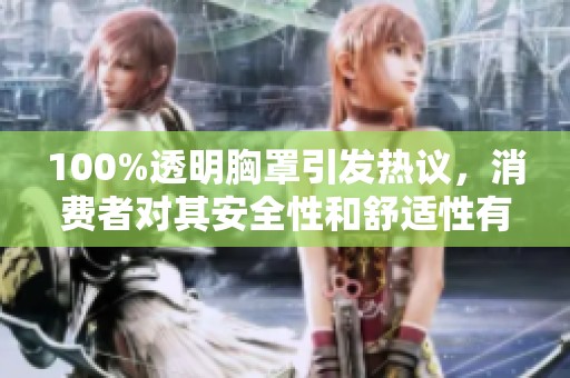 100%透明胸罩引发热议，消费者对其安全性和舒适性有不同看法