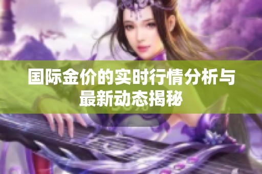 国际金价的实时行情分析与最新动态揭秘