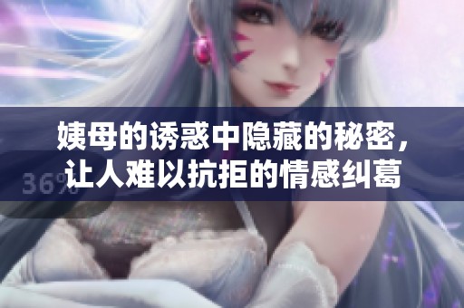 姨母的诱惑中隐藏的秘密，让人难以抗拒的情感纠葛