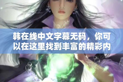 韩在线中文字幕**，你可以在这里找到丰富的精彩内容和资源