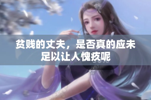 贫贱的丈夫，是否真的应未足以让人愧疚呢