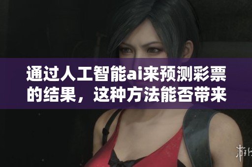 通过人工智能ai来预测**的结果，这种方法能否带来希望与机遇呢