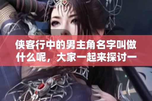 侠客行中的男主角名字叫做什么呢，大家一起来探讨一下吧