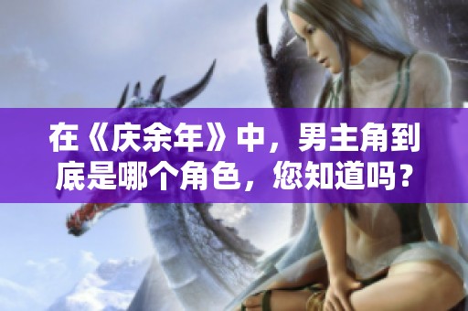 在《庆余年》中，男主角到底是哪个角色，您知道吗？