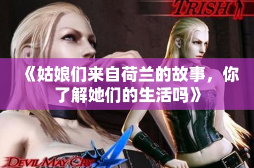 《姑娘们来自荷兰的故事，你了解她们的生活吗》