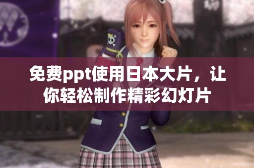 免费ppt使用日本大片，让你轻松制作精彩幻灯片