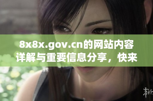8x8x.gov.cn的网站内容详解与重要信息分享，快来了解更多相关内容吧！