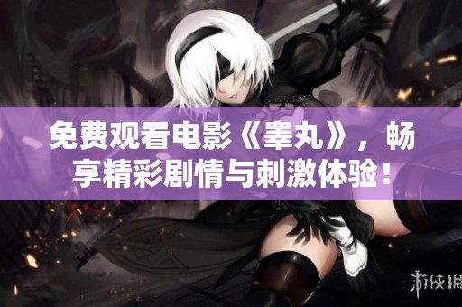 免费观看电影《睾丸》，畅享精彩剧情与刺激体验！