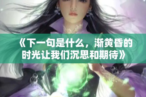 《下一句是什么，渐黄昏的时光让我们沉思和期待》