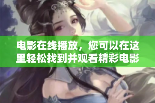 电影在线播放，您可以在这里轻松找到并观看精彩电影！