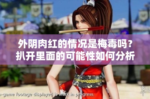外阴肉红的情况是梅毒吗？扒开里面的可能性如何分析
