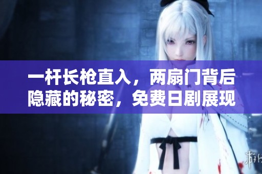 一杆长枪直入，两扇门背后隐藏的秘密，免费日剧展现惊险情节