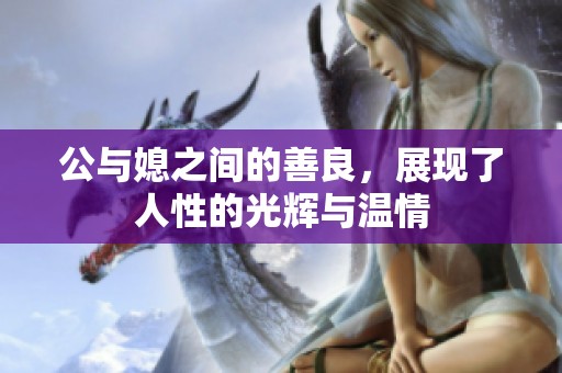 公与媳之间的善良，展现了人性的光辉与温情