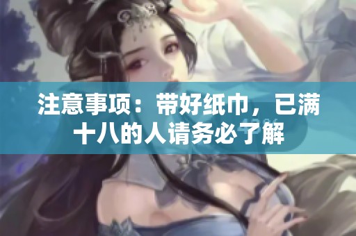 注意事项：带好纸巾，已满十八的人请务必了解