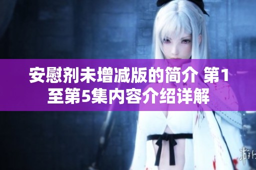 安慰剂未增减版的简介 第1至第5集内容介绍详解