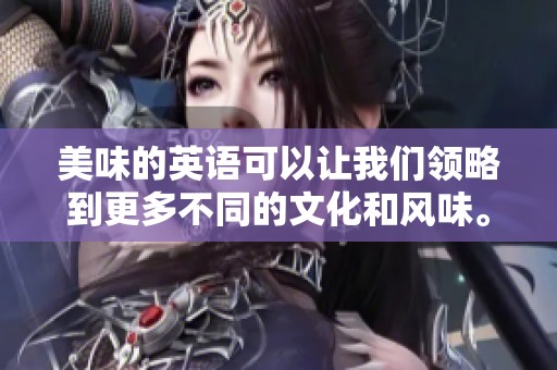 美味的英语可以让我们领略到更多不同的文化和风味。通过学习，我们能更好地享受美食。