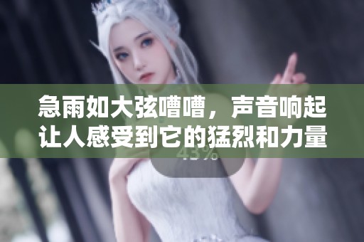 急雨如大弦嘈嘈，声音响起让人感受到它的猛烈和力量