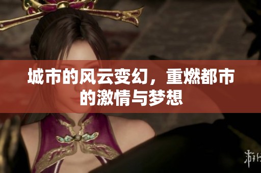 城市的风云变幻，重燃都市的激情与梦想