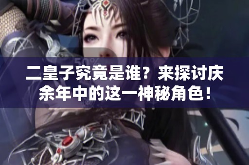 二皇子究竟是谁？来探讨庆余年中的这一神秘角色！