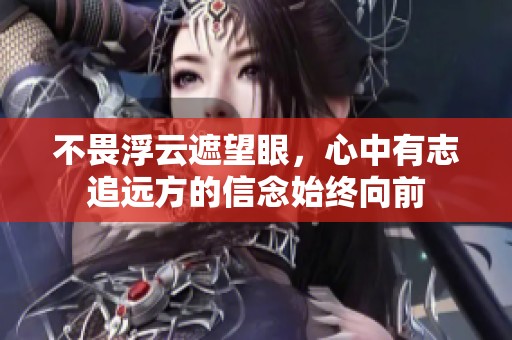 不畏浮云遮望眼，心中有志追远方的信念始终向前