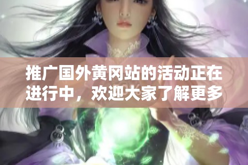 推广国外黄冈站的活动正在进行中，欢迎大家了解更多信息