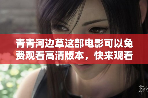 青青河边草这部电影可以免费观看高清版本，快来观看吧！