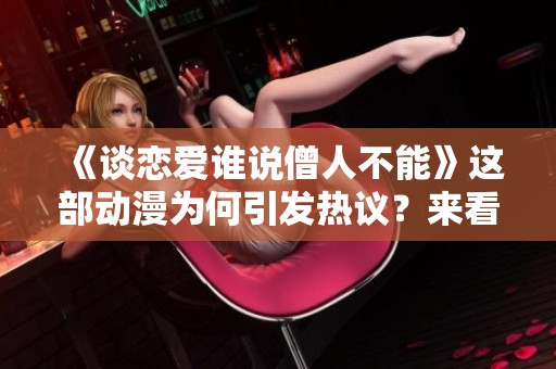 《谈恋爱谁说僧人不能》这部动漫为何引发热议？来看看其中的故事吧！