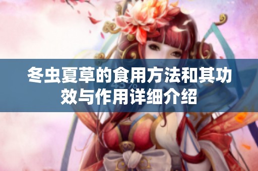 冬虫夏草的食用方法和其功效与作用详细介绍
