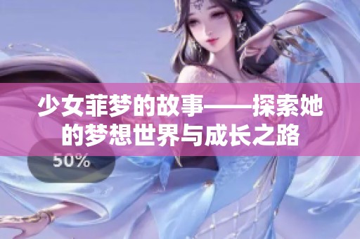 少女菲梦的故事——探索她的梦想世界与成长之路