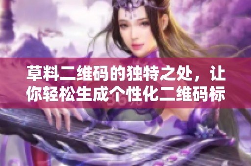 草料二维码的独特之处，让你轻松生成个性化二维码标签