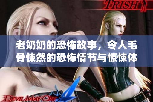 老奶奶的恐怖故事，令人毛骨悚然的恐怖情节与惊悚体验